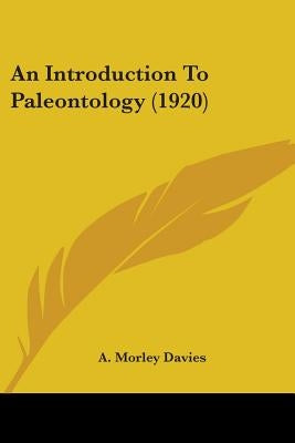 An Introduction To Paleontology (1920) by Davies, A. Morley