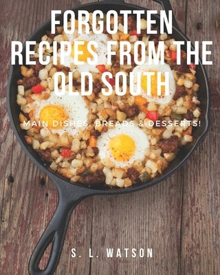 Forgotten Recipes From The Old South: Main Dishes, Breads & Desserts! by Watson, S. L.