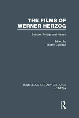 The Films of Werner Herzog: Between Mirage and History by Corrigan, Timothy