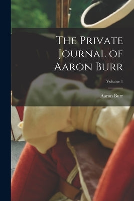 The Private Journal of Aaron Burr; Volume 1 by Burr, Aaron