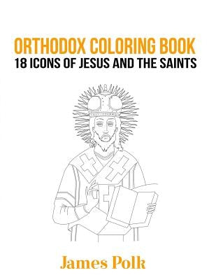 Orthodox Coloring Book: 18 Icons of Jesus and The Saints by Polk, James