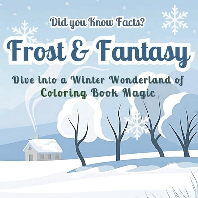 Frost & Fantasy: Dive into a Winter Wonderland of Coloring Book Magic - Did you Know Facts? Stunning Seasonal Designs with Fascinating by Mate, Art