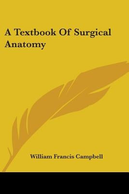 A Textbook Of Surgical Anatomy by Campbell, William Francis