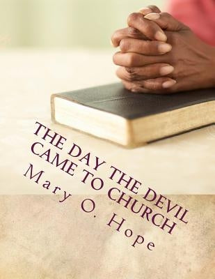 The Day The Devil Came to Church: Are you ignorant to the devil devices? by Hope, Mary O.