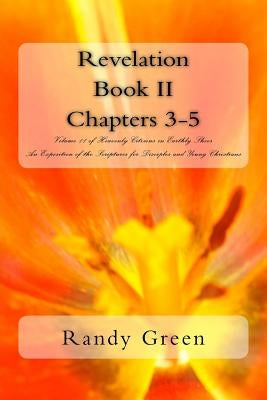 Revelation Book II: Chapters 3-5: Volume 11 of Heavenly Citizens in Earthly Shoes, An Exposition of the Scriptures for Disciples and Young Christians by Green, Randy