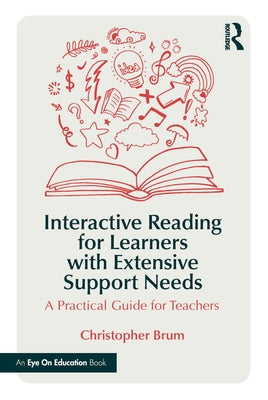 Interactive Reading for Learners with Extensive Support Needs: A Practical Guide for Teachers by Brum, Christopher