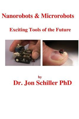 Nanorobots & Microrobots Exciting Tools of Future by Schiller, Jon