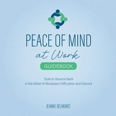 Peace of Mind at Work Guidebook: Tools to Bounce Back in the Midst of Workplace Difficulties and Discord by Belmonte, Jeanne