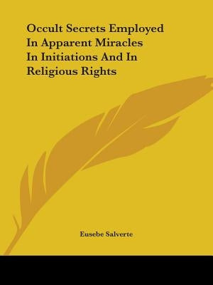 Occult Secrets Employed In Apparent Miracles In Initiations And In Religious Rights by Salverte, Eusebe