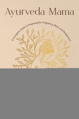 Ayurveda Mama: A Comprehensive Guide to Preparing for Pregnancy, Birth, and Postpartum by Masla, Dhyana