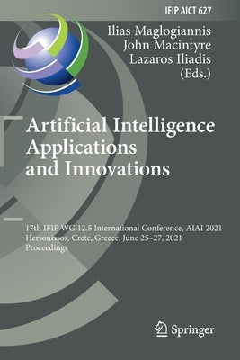 Artificial Intelligence Applications and Innovations: 17th Ifip Wg 12.5 International Conference, Aiai 2021, Hersonissos, Crete, Greece, June 25-27, 2 by Maglogiannis, Ilias