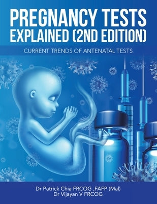 Pregnancy Tests Explained (2Nd Edition): Current Trends of Antenatal Tests by Chia Frcog Fafp (Mal), Patrick