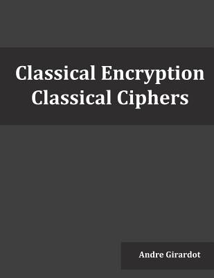 Classical Encryption: Classical Ciphers by Girardot, Andre