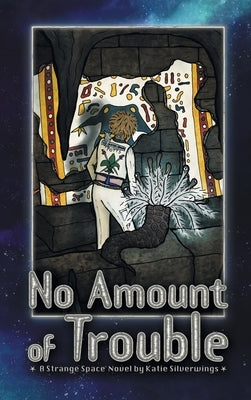 No Amount of Trouble: A Strange Space Novel by Silverwings, Katie
