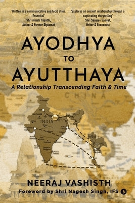 Ayodhaya to Ayutthaya: A Relationship Transcending Faith and Time by Neeraj Vashisth