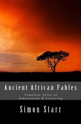 Ancient African Fables: Timeless Tales of Amusement & Learning by Starr, Simon