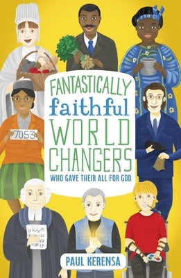 Fantastically Faithful World Changers Who Gave Their All for God by Karensa, Paul