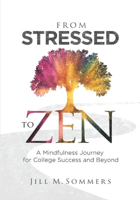 From Stressed to Zen: A Mindfulness Journey for College Success and Beyond by Sommers, Jill M.