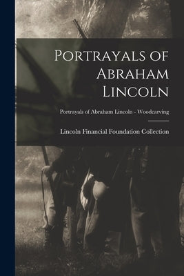 Portrayals of Abraham Lincoln; Portrayals of Abraham Lincoln - Woodcarving by Lincoln Financial Foundation Collection