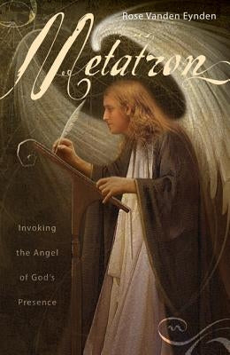 Metatron: Invoking the Angel of God's Presence by Vanden Eynden, Rose