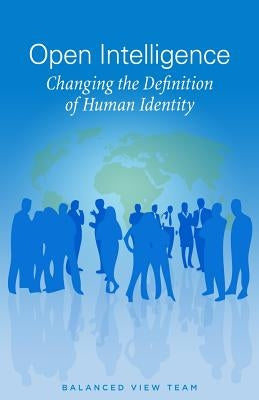 Open Intelligence: Changing the Definition of Human Identity by Balanced View Team
