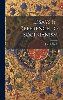 Essays in Reference to Socinianism by Cottle, Joseph