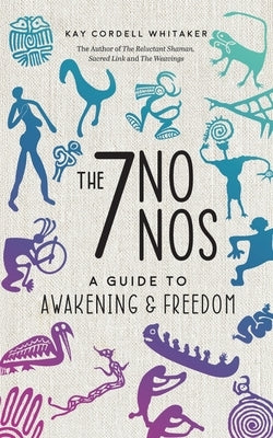 The 7 No Nos: A Guide to Awakening & Freedom by Whitaker, Kay Cordell
