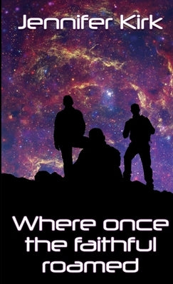 Where Once The Faithful Roamed by Kirk, Jennifer