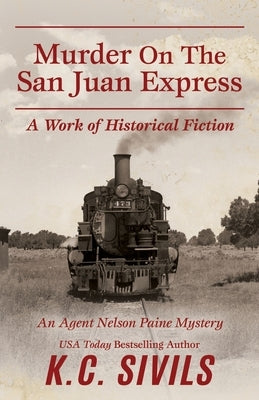Murder On The San Juan Express: An Agent Nelson Paine Mystery by Sivils, K. C.