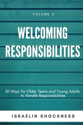 WELCOMING RESPONSIBILITIES 30 Ways for Older Teens and Young Adults to Handle Responsibilities by Shockness, Israelin