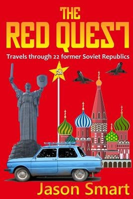 The Red Quest: Travels through 22 former Soviet Republics by Smart, Jason