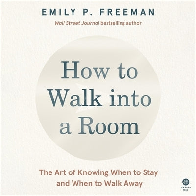How to Walk Into a Room: The Art of Knowing When to Stay and When to Walk Away by Freeman, Emily P.