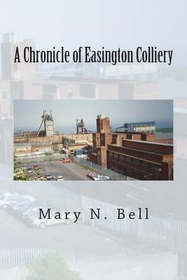A Chronicle of Easington Colliery by Bell, Mary N.