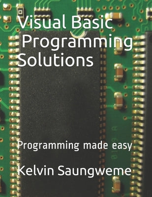 Visual Basics Programming Solutions: Programming made easy by Saungweme, Kelvin, II