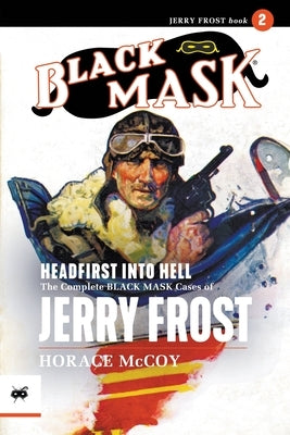 Headfirst Into Hell: The Complete Black Mask Cases of Jerry Frost, Volume 2 by McCoy, Horace