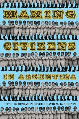 Making Citizens in Argentina by Bryce, Benjamin