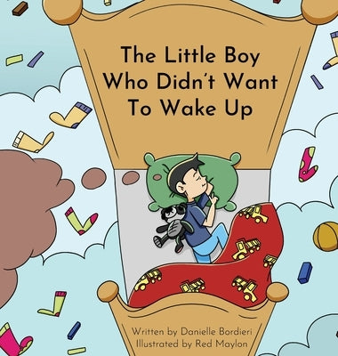 The Little Boy Who Didn't Want To Wake Up by Bordieri, Danielle