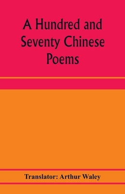 A hundred and seventy Chinese poems by Waley, Arthur