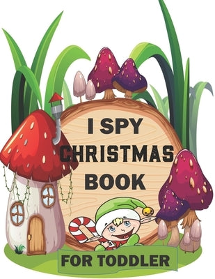 I spy Christmas Book for Toddler: A fun treasure hunt Christmas Coloring Activity Book And Gussing Game For Kids, Toddlers And Preschool As Festive fu by Publisher, Moses