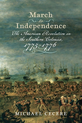 March to Independence: The Revolutionary War in the Southern Colonies, 1775-1776 by Cecere, Michael
