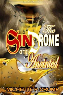 The SinDrome of The Anointed: Driven by the Anointing, Halted by Character by Crump, Michelle P.