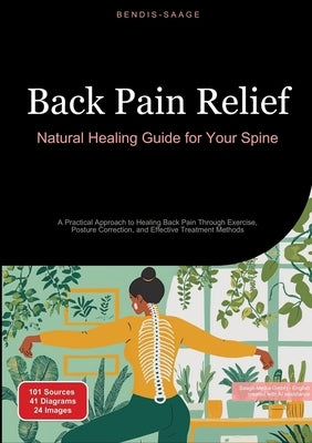 Back Pain Relief: Natural Healing Guide for Your Spine: A Practical Approach to Healing Back Pain Through Exercise, Posture Correction, and Effective by Saage -. English, Bendis A. I.