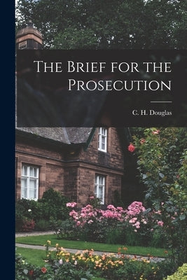 The Brief for the Prosecution by Douglas, C. H. (Clifford Hugh) 1879-