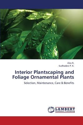 Interior Plantscaping and Foliage Ornamental Plants by R. Alex