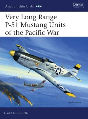 Very Long Range P-51 Mustang Units of the Pacific War by Molesworth, Carl