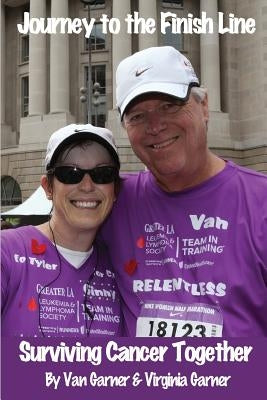 Journey to the Finish Line: Surviving Cancer Together by Garner, Van