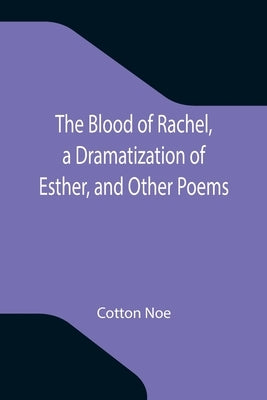 The Blood of Rachel, a Dramatization of Esther, and Other Poems by Noe, Cotton