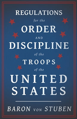 Regulations for the Order and Discipline of the Troops of the United States by Stuben, Baron Von