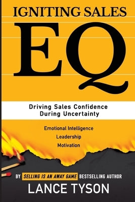 Igniting Sales EQ: Driving Sales Confidence During Uncertainty by Tyson, Lance