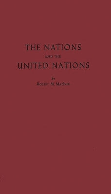 The Nations and the United Nations. by Maciver, Robert Morrison